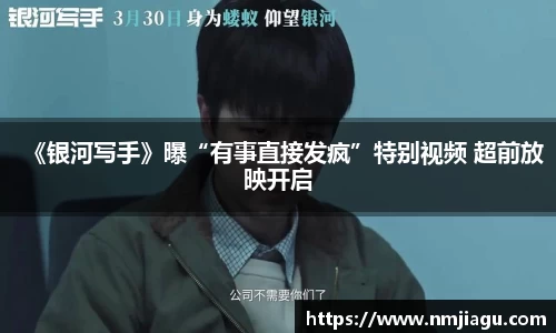 壹号娱乐：《银河写手》曝“有事直接发疯”特别视频 超前放映开启